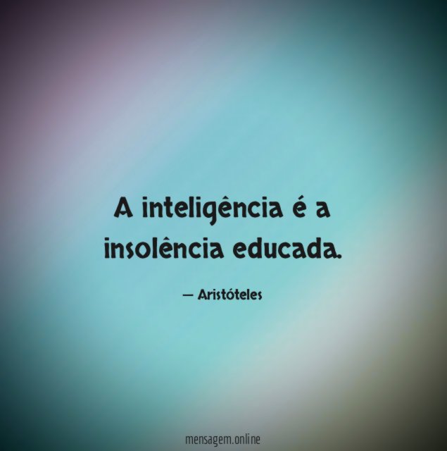 A inteligência é a insolência educada