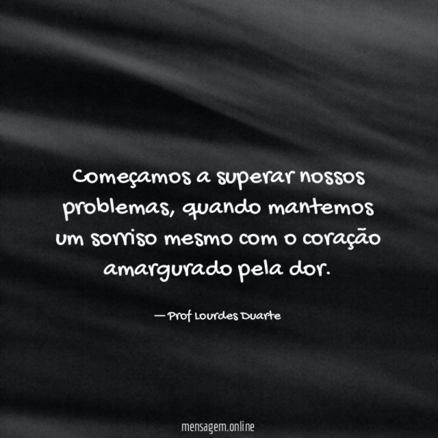 Quando a tristeza abater teu coração, Prof Lourdes Duarte - Pensador