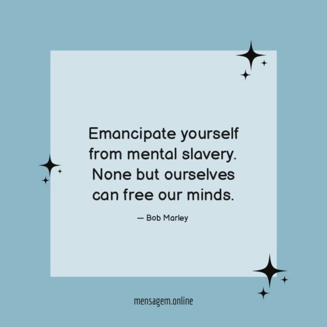 Emancipate yourself from mental slavery