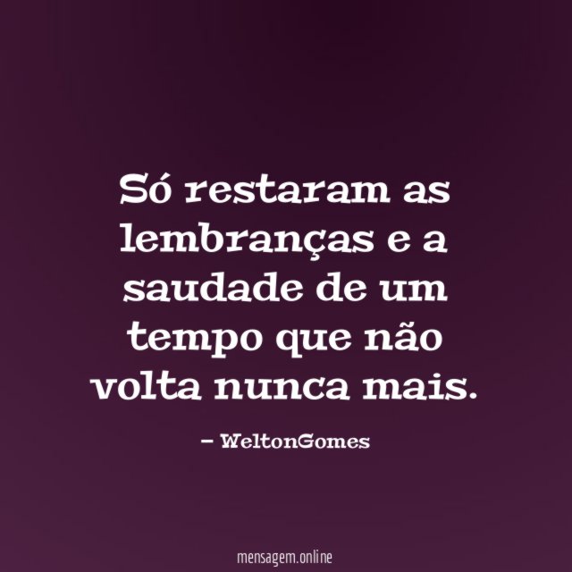 Só me restam as lembranças e a saudade de um tempo que não volta mais  Brand-News Brand-News