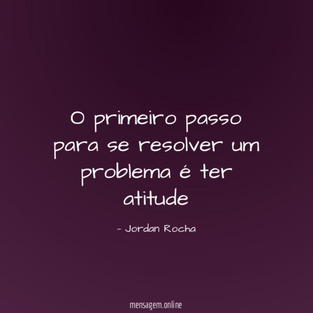 Primeiro Passo Frases O Primeiro Passo Para Se Resolver Um Problema Ter Atitude