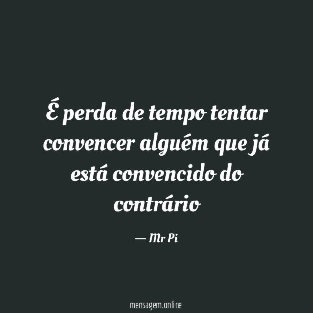 FRASES DE GENTE CONVENCIDA - É perda de tempo tentar convencer alguém que