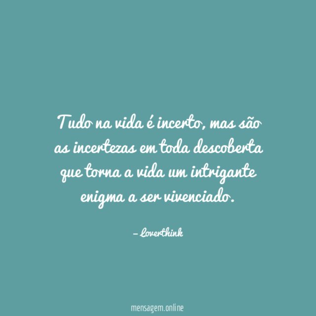 FRASES INCERTEZAS - Tudo na vida é incerto