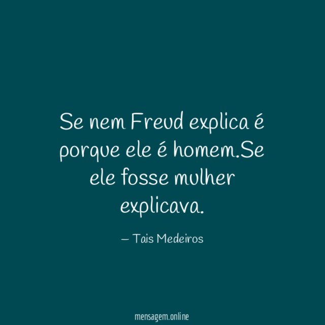 Frases Feitas Com ExplicaÇÕes Se Nem Freud Explica é Porque Ele é Homem 2550