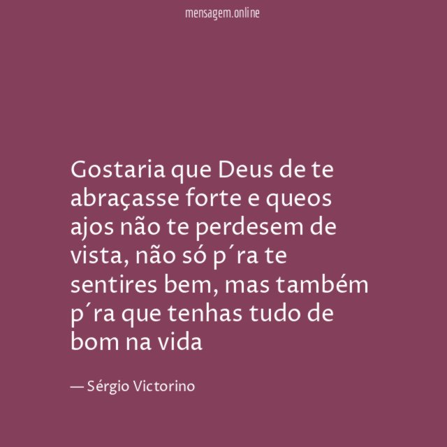 Gostaria que Deus de te abraçasse forte