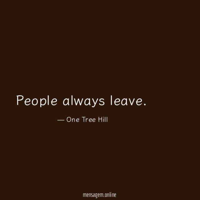 FRASES ONE TREE HILL - People always leave