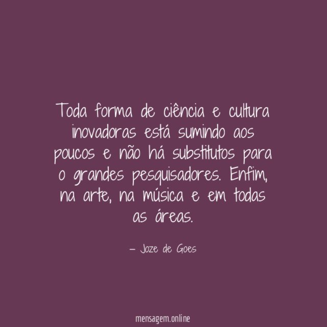Toda forma de ciência e cultura inovadoras está