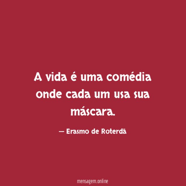 A vida é uma comédia onde cada um usa sua máscara