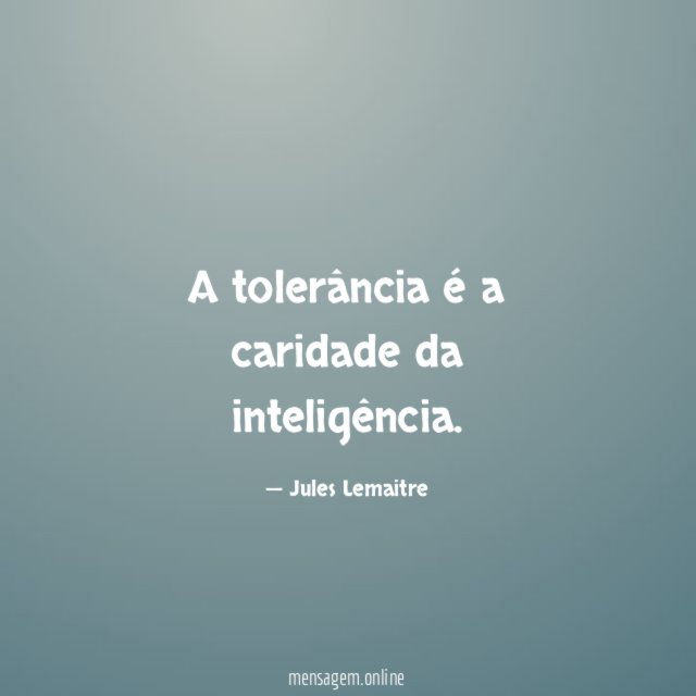 A tolerância é a caridade da inteligência