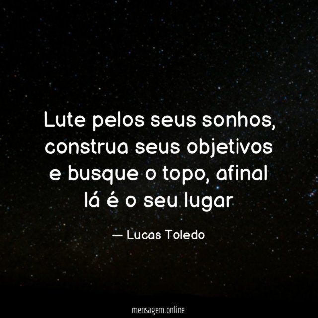 Você é do tamanho dos seus sonhos! Lute, persista, insista