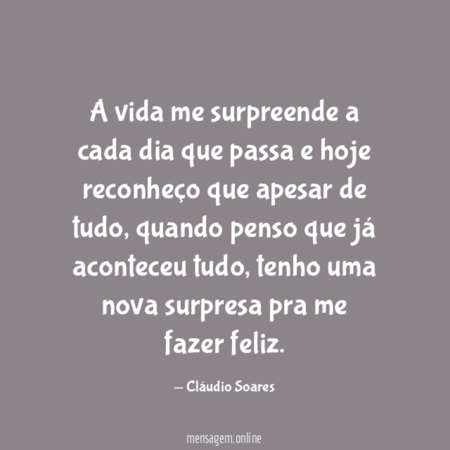 A VIDA NOS SURPREENDE - A vida me surpreende a cada dia que