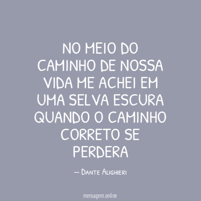 Puderam vencer em mim o ardor, / que me levou  - Dante