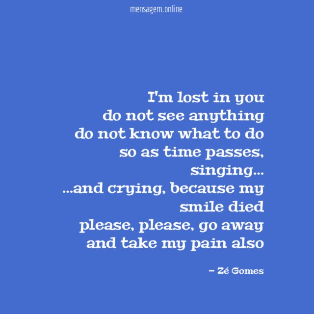 "I'm lost in you
do not see anything
do not know what to do
so as time passes, singing …