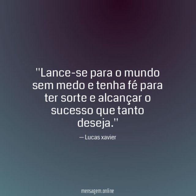 Lance-se para o mundo sem medo e tenha Lucas Xavier - Pensador