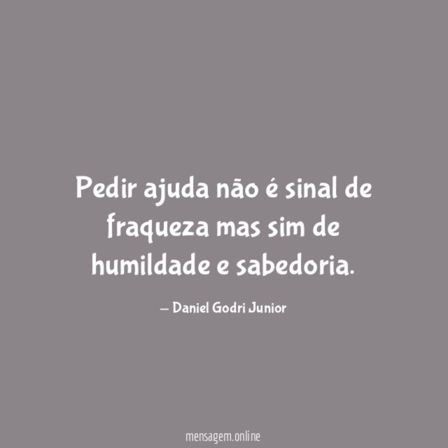 Faça terapia. Pedir ajuda não é sinônimo de fraqueza