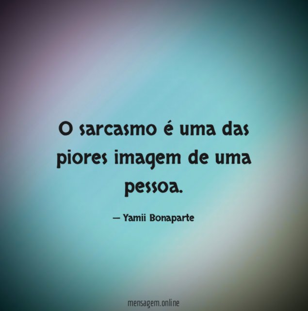 FRASES DE SARCASMO - O sarcasmo é uma das piores imagem de uma pessoa