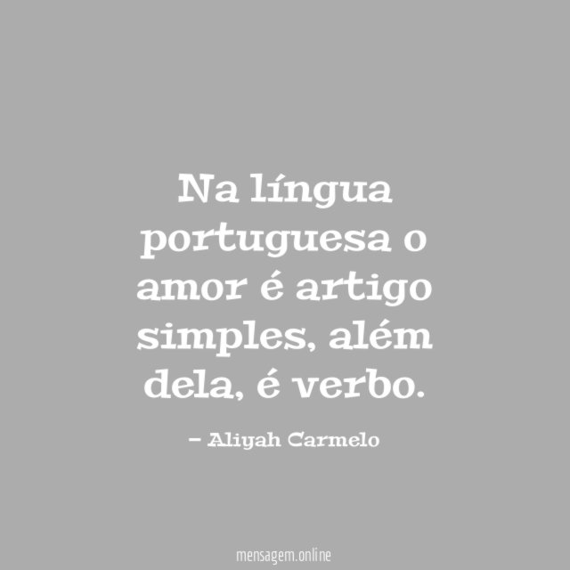 FRASES SOBRE A LINGUA PORTUGUESA - Na língua portuguesa o amor é artigo  simples