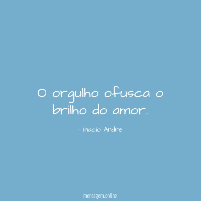 Onde habita o orgulho, o amor não pode Gustavo Lacerda - Pensador