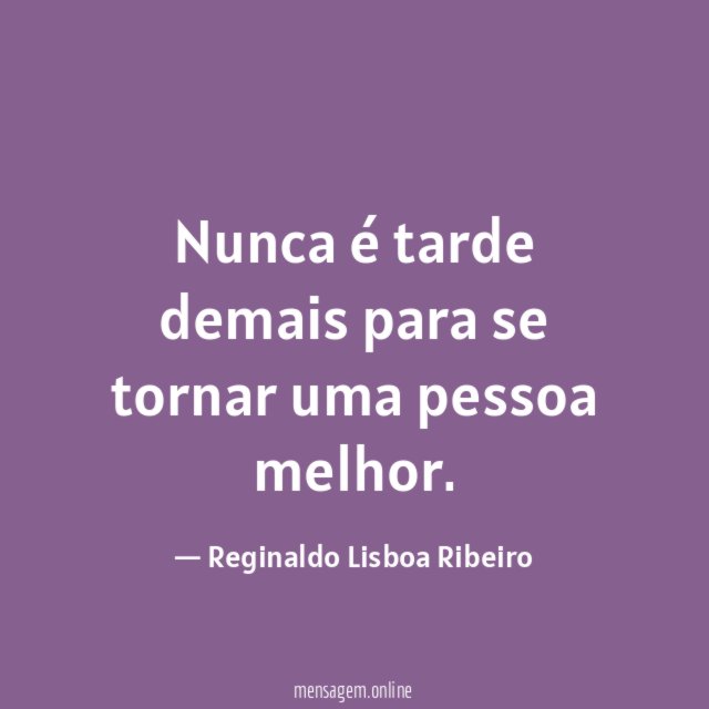 PESSOA MELHOR - Nunca é tarde demais para se tornar uma pessoa melhor