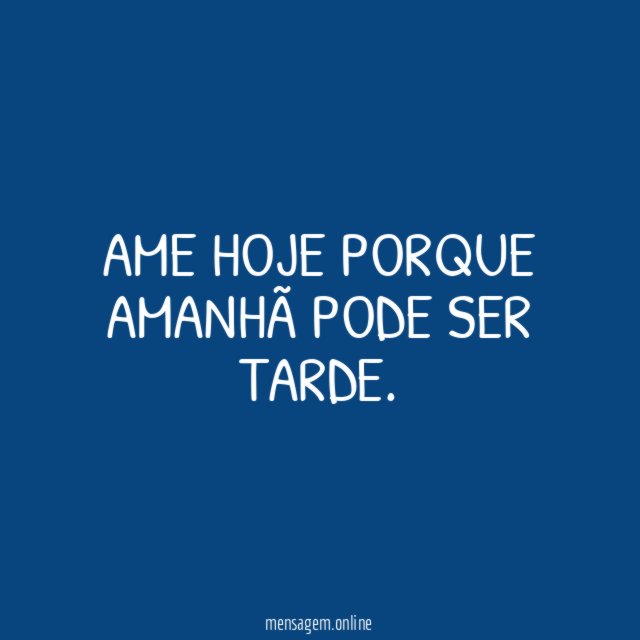 Viva, demonstre, ame hoje” Amanhã, pode ser tarde demais!🙏🏼❤️ #mens