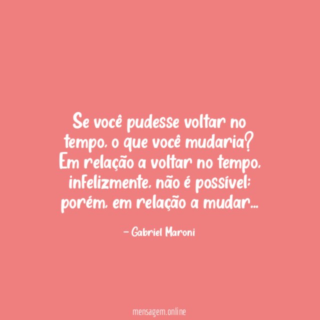 Se voltasse no tempo, o que diria para você mesmo?