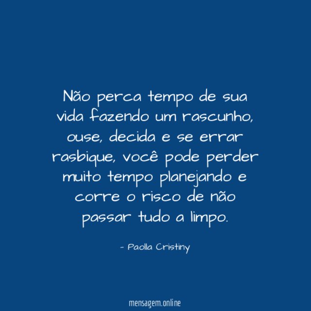 Não faças da tua vida um rascunho. sabrinemeneses - Pensador