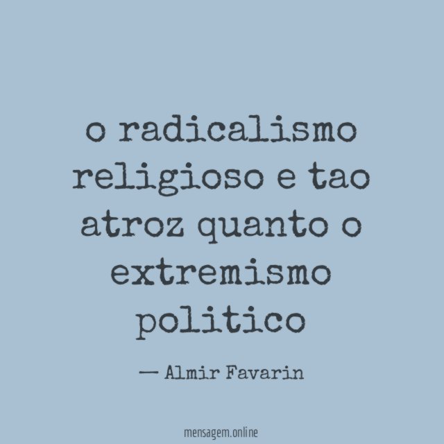 o radicalismo religioso e tao atroz quanto o extremismo politico