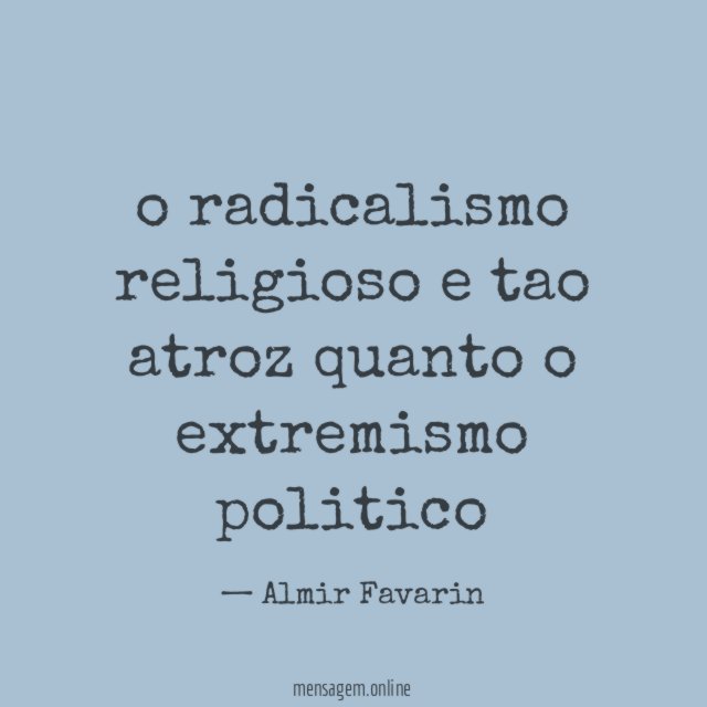 PENSAMENTO RELIGIOSO - o radicalismo religioso e tao atroz quanto o  extremismo politico