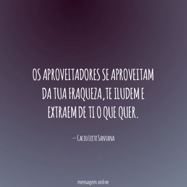 Pessoas Que Se Aproveitam Os Aproveitadores Se Aproveitam Da Tua Fraqueza