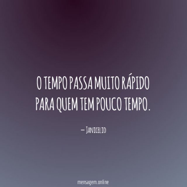 O Tempo Passa TÃo Rapido O Tempo Passa Muito Rápido Quando Você Faz Algo Por Amor 2740