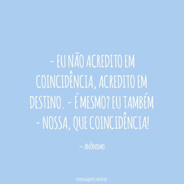 COINCIDÊNCIAS OU DESTINO - Eu não acredito em coincidência