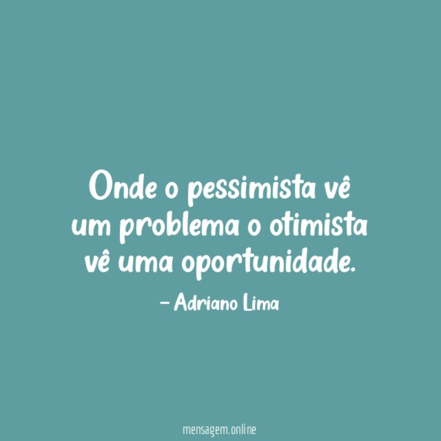 Onde o pessimista vê um problema o otimista vê uma oportunidade