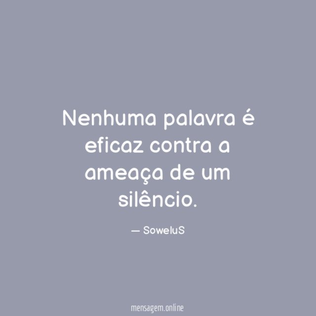 Nenhuma palavra é eficaz contra a ameaça de um silêncio