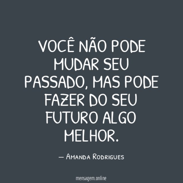 Frases De Um Futuro Melhor Voc N O Pode Mudar Seu Passado