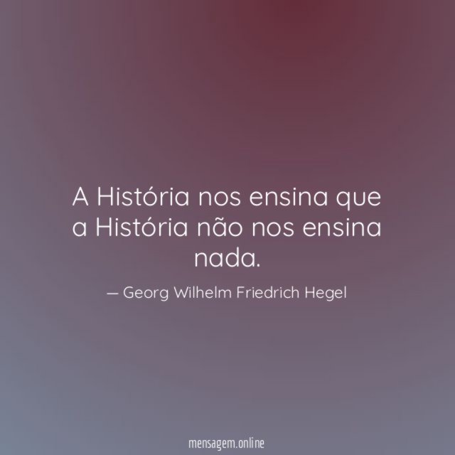 A História nos ensina que a História não