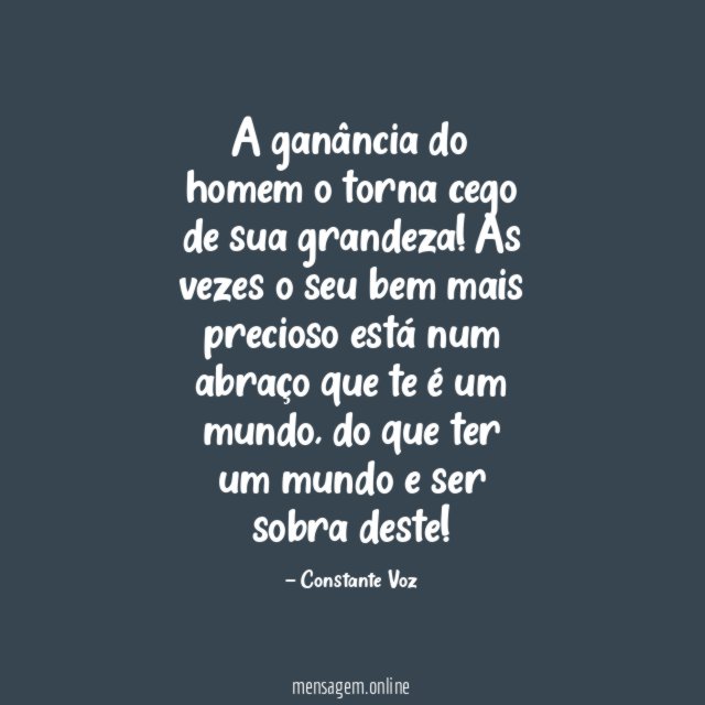 FRASES GANÂNCIA - A ganância do homem o torna cego de sua grandeza