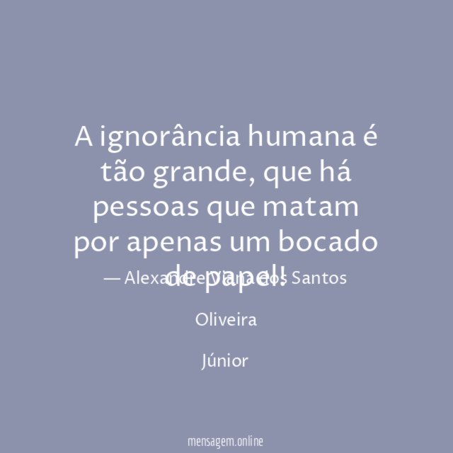 A ignorância humana é tão grande