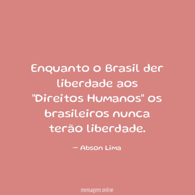 Enquanto o Brasil der liberdade aos "Direitos Humanos"