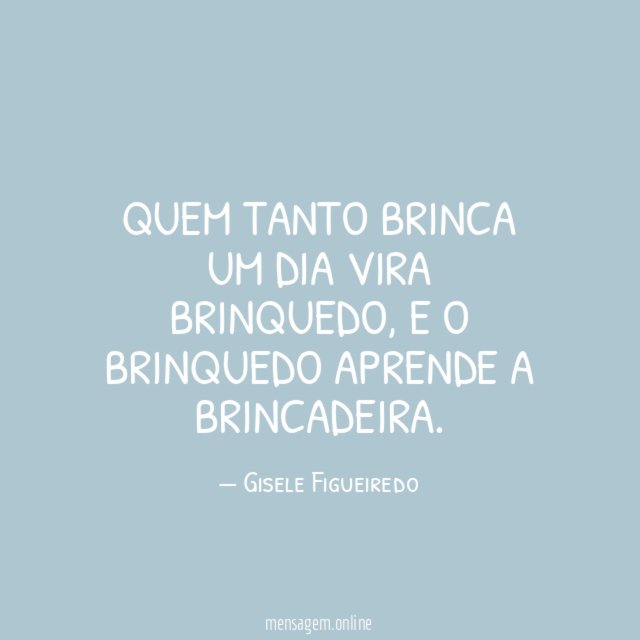 BRINCADEIRA Quem Tanto Brinca Um Dia Vira Brinquedo