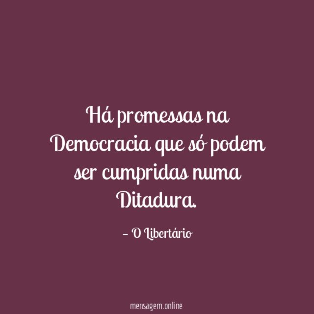 Há promessas na Democracia que só podem ser cumpridas numa Ditadura