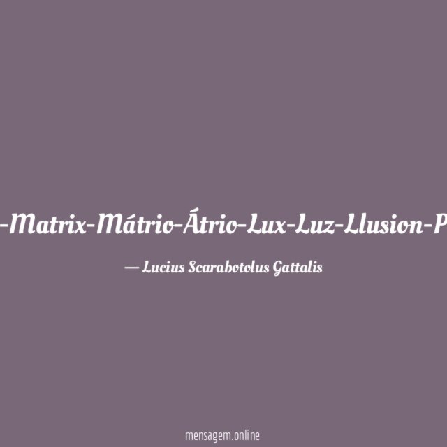 Atrix-Atriz-Matriz-Matrix-Mátrio-Átrio-Lux-Luz-Llusion-Passion-Highllusion