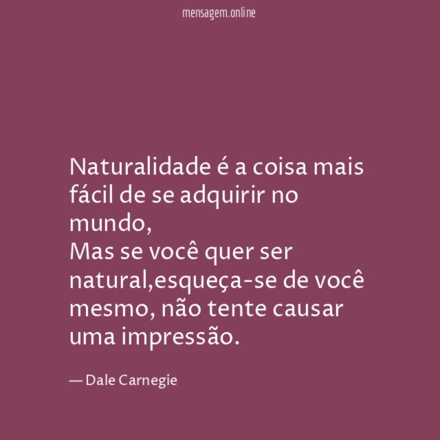 FRASES NATURAL - Naturalidade é a coisa mais fácil de se adquirir no mundo