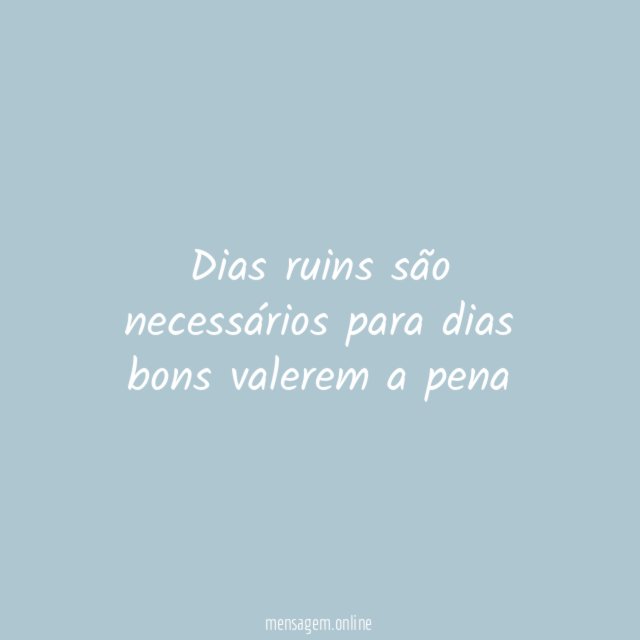 Dias ruins são necessários - Mensagens Bonitas - Frases de Amor