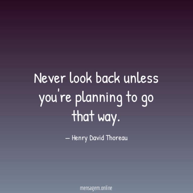 Never look back unless you're planning to go that way