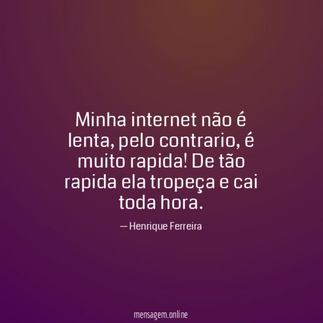 FRASES DE INTERNET - Minha internet não é lenta