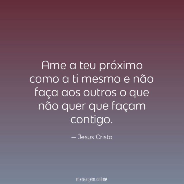 Ame a teu próximo como a ti mesmo e Jesus Cristo. - Pensador