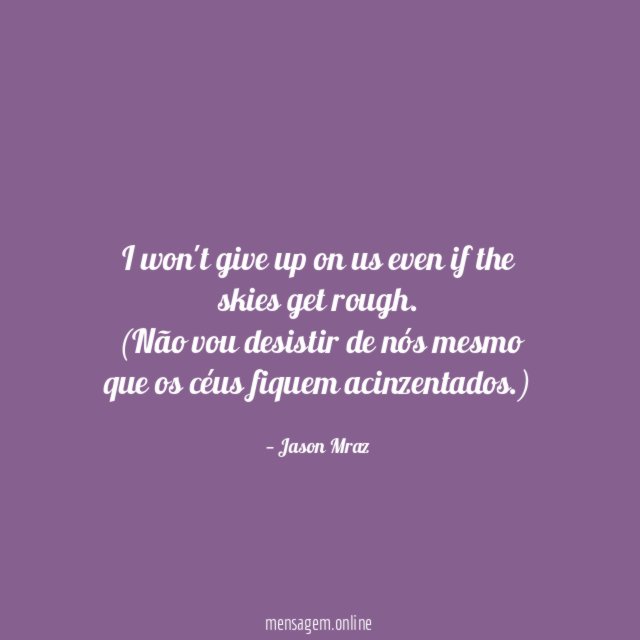I won't give up on us even if the skies get rough