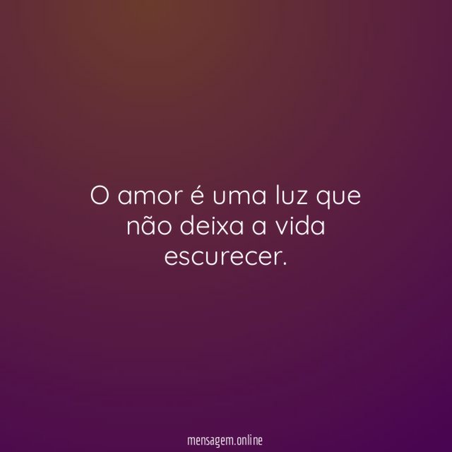 O amor é uma luz que não deixa escurecer a vida