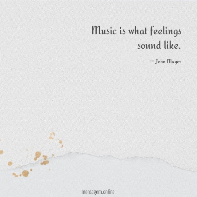 Music is what feelings