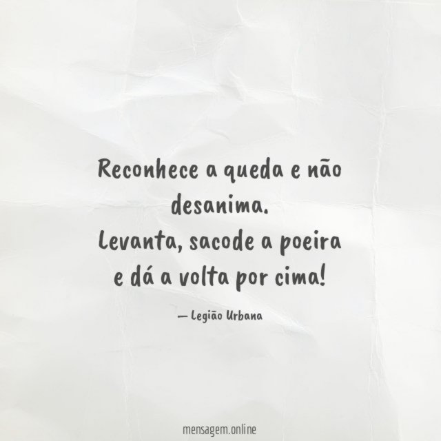 Reconhece a queda! e não desanima levanta sacode a poeira …